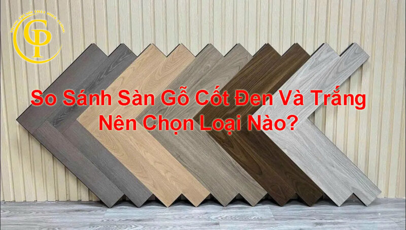 So Sánh Sàn Gỗ Cốt Đen Và Trắng